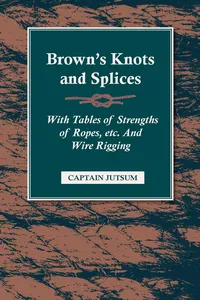 Brown's Knots and Splices - With Tables of Strengths of Ropes, Etc. and Wire Rigging_cover