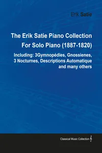 The Erik Satie Piano Collection Including: 3 Gymnopedies, Gnossienes, 3 Nocturnes, Descriptions Automatique and Many Others by Erik Satie for Solo Piano_cover
