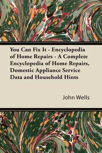You Can Fix It - Encyclopedia of Home Repairs - A Complete Encyclopedia of Home Repairs, Domestic Appliance Service Data and Household Hints_cover