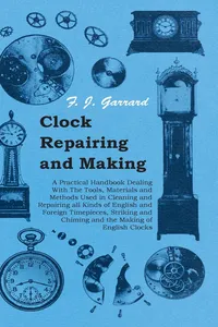 Clock Repairing and Making - A Practical Handbook Dealing With The Tools, Materials and Methods Used in Cleaning and Repairing all Kinds of English and Foreign Timepieces, Striking and Chiming and the Making of English Clocks_cover