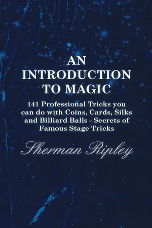 An Introduction to Magic - 141 Professional Tricks You Can Do with Coins, Cards, Silks and Billiard Balls - Secrets of Famous Stage Tricks