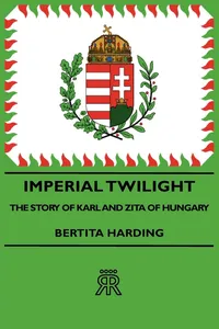 Imperial Twilight - The Story of Karl and Zita of Hungary_cover