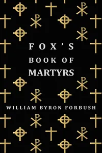 Fox's Book of Martyrs - A History of the Lives, Sufferings and Triumphant Deaths of the Early Christian and Protestant Martyrs_cover