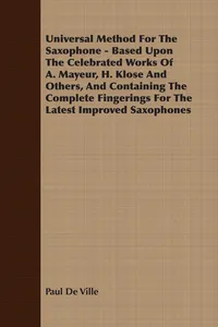 Universal Method For The Saxophone - Based Upon The Celebrated Works Of A. Mayeur, H. Klose And Others, And Containing The Complete Fingerings For The Latest Improved Saxophones_cover
