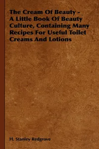 The Cream of Beauty - A Little Book of Beauty Culture, Containing Many Recipes for Useful Toilet Creams and Lotions_cover