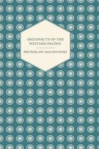 Argonauts Of The Western Pacific - An Account of Native Enterprise and Adventure in the Archipelagoes of Melanesian New Guinea - With 5 maps, 65 Illustrations and 2 Figures_cover