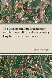 The Pointer and His Predecessors: An Illustrated History of the Pointing Dog from the Earliest Times_cover