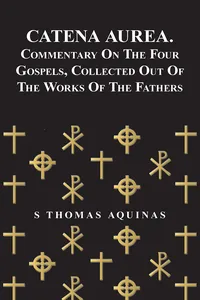Catena Aurea. Commentary On The Four Gospels, Collected Out Of The Works Of The Fathers_cover