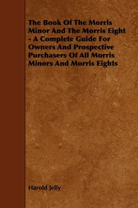 The Book of the Morris Minor and the Morris Eight - A Complete Guide for Owners and Prospective Purchasers of All Morris Minors and Morris Eights_cover