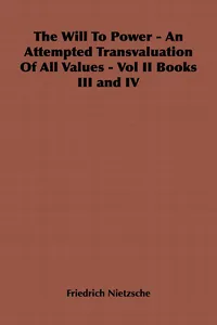 The Will to Power - An Attempted Transvaluation of All Values - Vol II Books III and IV_cover