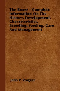The Boxer - Complete Information On The History, Development, Characteristics, Breeding, Feeding, Care And Management_cover