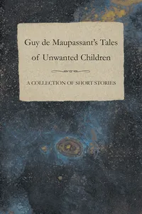 Guy de Maupassant's Tales of Unwanted Children - A Collection of Short Stories_cover