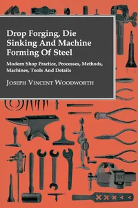 Drop Forging, Die Sinking and Machine Forming of Steel - Modern Shop Practice, Processes, Methods, Machines, Tools and Details_cover