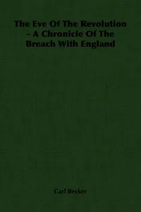 The Eve Of The Revolution - A Chronicle Of The Breach With England_cover