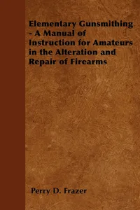 Elementary Gunsmithing - A Manual of Instruction for Amateurs in the Alteration and Repair of Firearms_cover