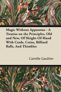 Magic Without Apparatus - A Treatise on the Principles, Old and New, Of Sleight-Of-Hand With Cards, Coins, Billiard Balls, And Thimbles_cover