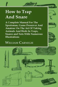 How to Trap and Snare - A Complete Manual for the Sportsman, Game Preserver and Amateur on the Art of Taking Animals and Birds in Traps, Snares and Nets with Numerous Illustrations_cover