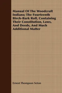 Manual Of The Woodcraft Indians; The Fourteenth Birch-Bark Roll, Containing Their Constitution, Laws, And Deeds, And Much Additional Matter_cover