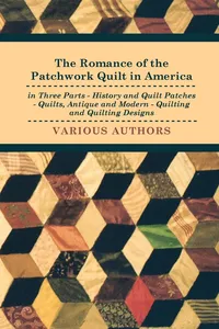 The Romance of the Patchwork Quilt in America in Three Parts - History and Quilt Patches - Quilts, Antique and Modern - Quilting and Quilting Designs_cover