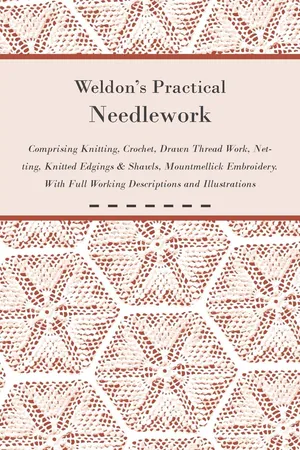 Weldon's Practical Needlework Comprising - Knitting, Crochet, Drawn Thread Work, Netting, Knitted Edgings & Shawls, Mountmellick Embroidery. With Full Working Descriptions and Illustrations