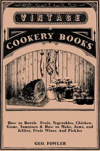 How to Bottle Fruit, Vegetables, Chicken, Game, Tomatoes & How to Make, Jams, and Jellies, Fruit Wines and Pickles_cover