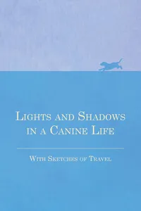 Lights and Shadows in a Canine Life - With Sketches of Travel_cover