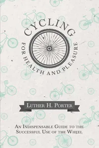 Cycling for Health and Pleasure - An Indispensable Guide to the Successful Use of the Wheel_cover