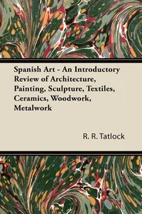 Spanish Art - An Introductory Review of Architecture, Painting, Sculpture, Textiles, Ceramics, Woodwork, Metalwork_cover