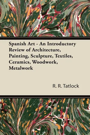 Spanish Art - An Introductory Review of Architecture, Painting, Sculpture, Textiles, Ceramics, Woodwork, Metalwork
