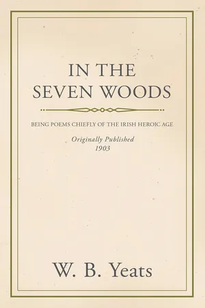 In the Seven Woods - Being Poems Chiefly of the Irish Heroic Age