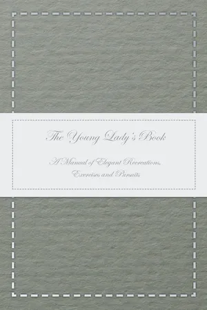 The Young Lady's Book - A Manual of Elegant Recreations, Exercises and Pursuits