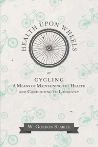 Health Upon Wheels or, Cycling A Means of Maintaining the Health and Conducting to Longevity_cover