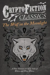 The Wolf in the Moonlight - A Fine Selection of Classic Tales of Wolves and Were-Wolves_cover