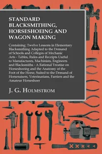 Standard Blacksmithing, Horseshoeing and Wagon Making: Containing: Twelve Lessons in Elementary Blacksmithing Adapted to the Demand of Schools and Colleges of Mechanic Arts_cover