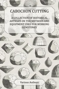 Cabochon Cutting - A Collection of Historical Articles on the Methods and Equipment Used for Working Gemstones_cover