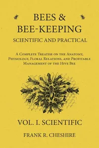 Bees and Bee-Keeping Scientific and Practical - A Complete Treatise on the Anatomy, Physiology, Floral Relations, and Profitable Management of the Hive Bee - Vol. I. Scientific_cover