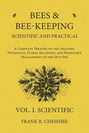 Bees and Bee-Keeping Scientific and Practical - A Complete Treatise on the Anatomy, Physiology, Floral Relations, and Profitable Management of the Hive Bee - Vol. I. Scientific