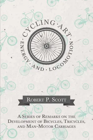 Cycling Art, Energy and Locomotion - A Series of Remarks on the Development of Bicycles, Tricycles, and Man-Motor Carriages