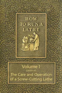How to Run a Lathe - Volume  The Care and Operation of a Screw-Cutting Lathe_cover