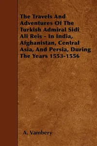 The Travels And Adventures Of The Turkish Admiral Sidi Ali Reis - In India, Afghanistan, Central Asia, And Persia, During The Years 1553-1556_cover