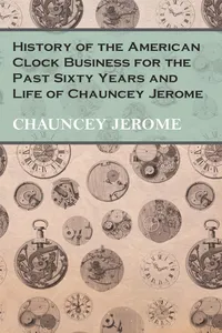 History of the American Clock Business for the Past Sixty Years and Life of Chauncey Jerome_cover