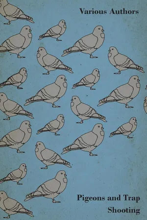 Pigeons and Trap Shooting - With Chapters on Pigeons, Setting up Traps, Shooting from Traps, the Age for Pigeon Shooting, the Best Time of Day, Effects of Wind and Making a Hide