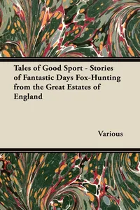 Tales of Good Sport - Stories of Fantastic Days Fox-Hunting from the Great Estates of England_cover