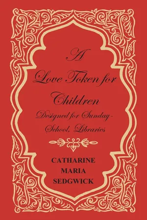 A Love Token for Children - Designed for Sunday-School, Libraries