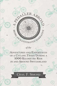 A Pedaller Abroad - Being an Illustrated Narrative of the Adventures and Experiences of a Cycling Twain During a 1000 Kilometre Ride in and Around Switzerland_cover