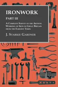 Ironwork - Part III - A Complete Survey of the Artistic Working of Iron in Great Britain from the Earliest Times_cover