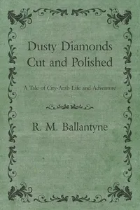 Dusty Diamonds Cut and Polished - A Tale of City-Arab Life and Adventure_cover
