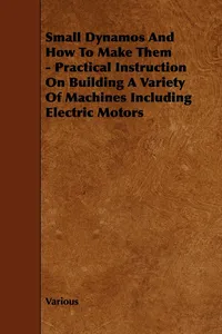 Small Dynamos and How to Make Them - Practical Instruction on Building a Variety of Machines Including Electric Motors_cover