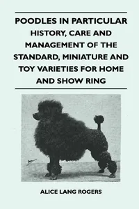 Poodles In Particular - History, Care And Management Of The Standard, Miniature And Toy Varieties For Home And Show Ring_cover