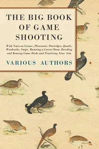 The Big Book of Game Shooting - With Notes on Grouse, Pheasants, Partridges, Quails, Woodcocks, Snipe, Running a Covert Shoot, Breeding and Rearing Game Birds and Practicing Your Aim_cover